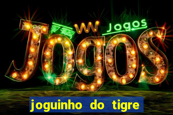 joguinho do tigre para ganhar dinheiro